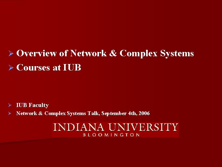 Ø Overview of Network & Complex Systems Ø Courses at IUB Ø IUB Faculty
