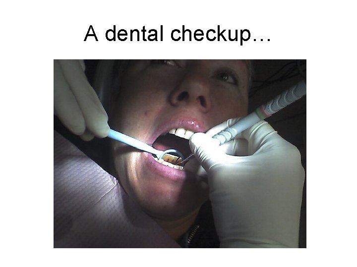 A dental checkup… 