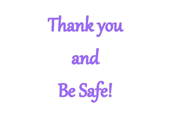Thank you and Be Safe! 