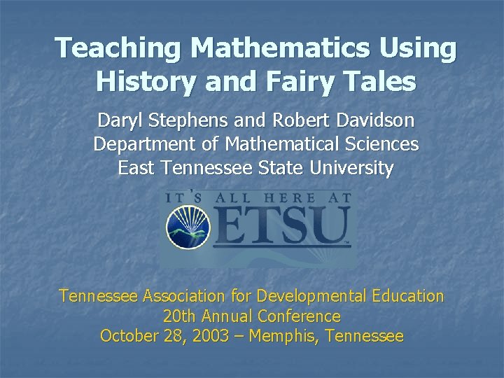 Teaching Mathematics Using History and Fairy Tales Daryl Stephens and Robert Davidson Department of
