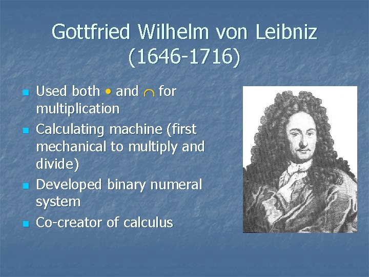 Gottfried Wilhelm von Leibniz (1646 -1716) n n Used both • and for multiplication