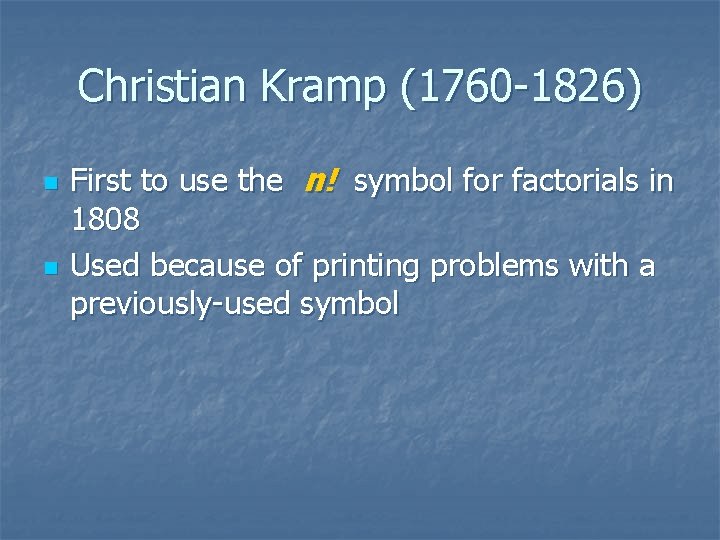 Christian Kramp (1760 -1826) n n First to use the n! symbol for factorials