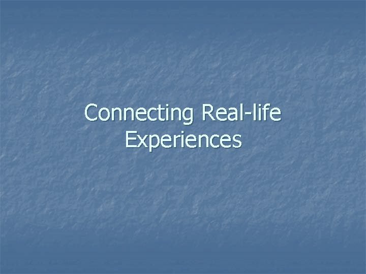 Connecting Real-life Experiences 