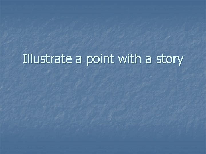 Illustrate a point with a story 