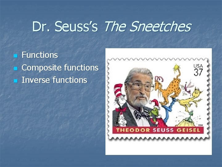 Dr. Seuss’s The Sneetches n n n Functions Composite functions Inverse functions 