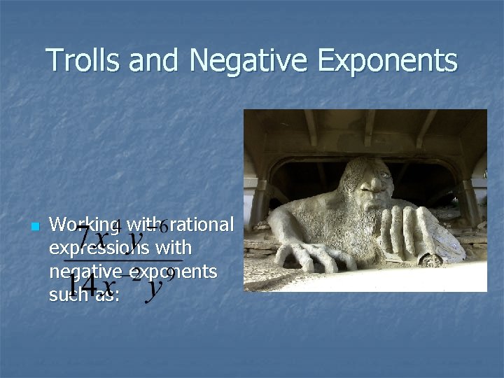 Trolls and Negative Exponents n Working with rational expressions with negative exponents such as: