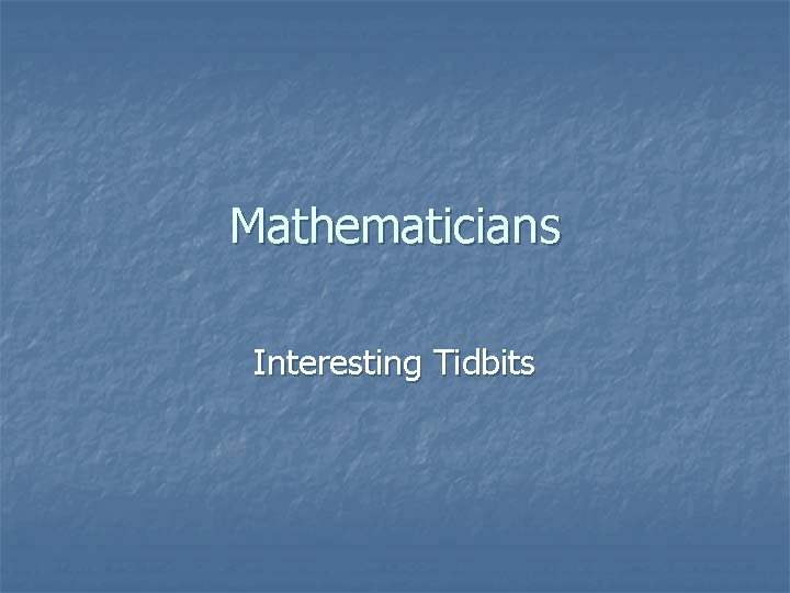 Mathematicians Interesting Tidbits 