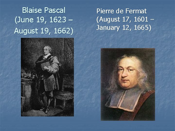 Blaise Pascal (June 19, 1623 – August 19, 1662) Pierre de Fermat (August 17,