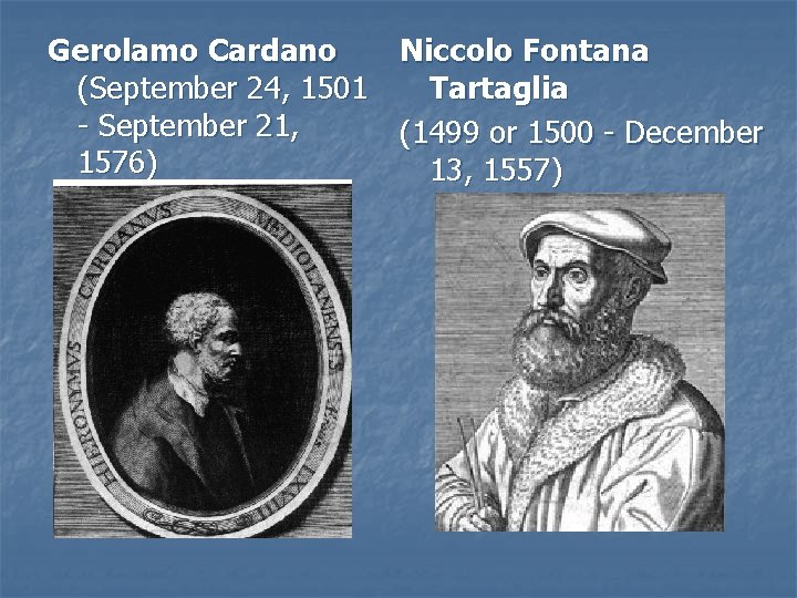 Gerolamo Cardano (September 24, 1501 - September 21, 1576) Niccolo Fontana Tartaglia (1499 or