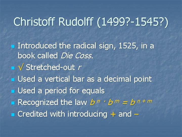 Christoff Rudolff (1499? -1545? ) n n n Introduced the radical sign, 1525, in