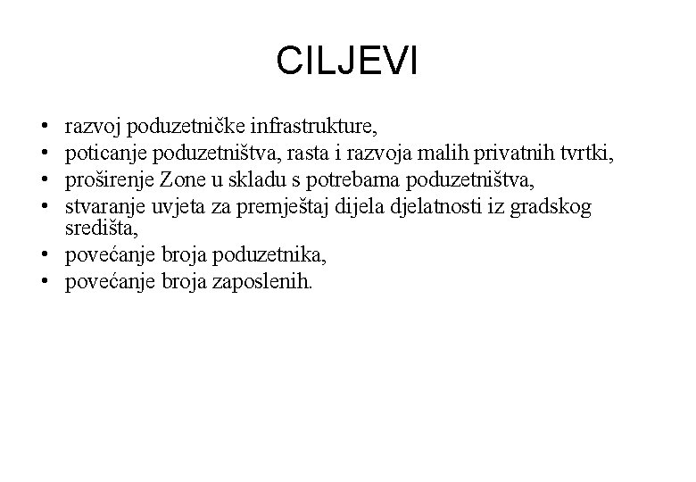 CILJEVI • • razvoj poduzetničke infrastrukture, poticanje poduzetništva, rasta i razvoja malih privatnih tvrtki,