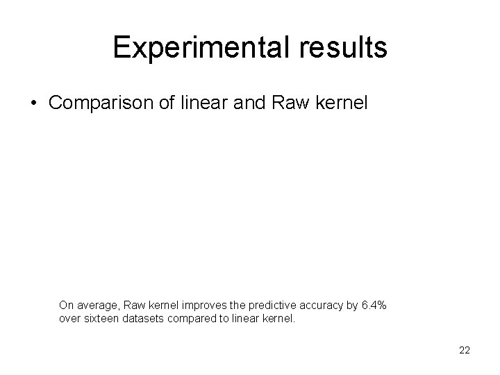 Experimental results • Comparison of linear and Raw kernel On average, Raw kernel improves Experimental results • Comparison of linear and Raw kernel On average, Raw kernel improves