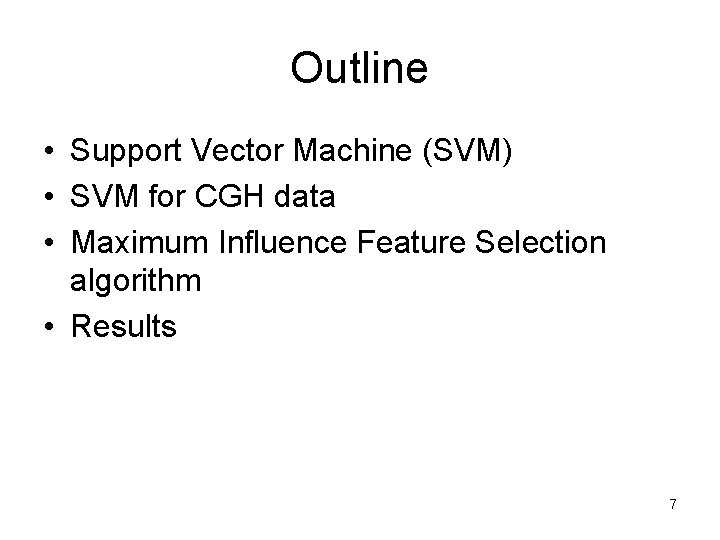 Outline • Support Vector Machine (SVM) • SVM for CGH data • Maximum Influence Outline • Support Vector Machine (SVM) • SVM for CGH data • Maximum Influence