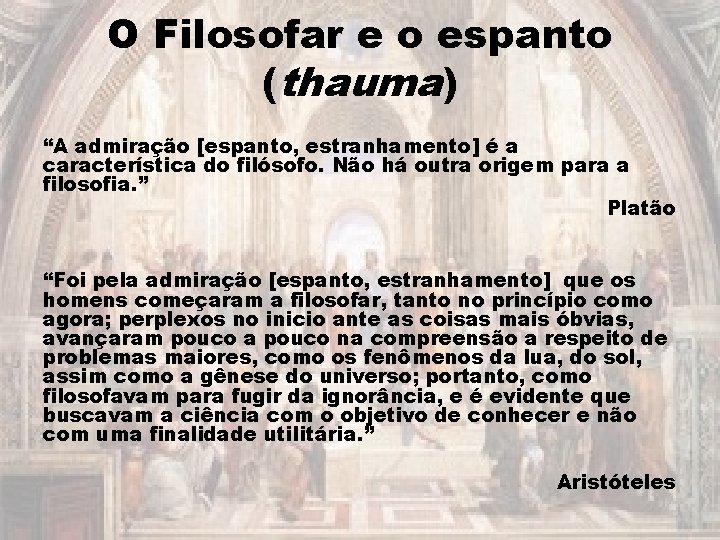 O Filosofar e o espanto (thauma) “A admiração [espanto, estranhamento] é a característica do