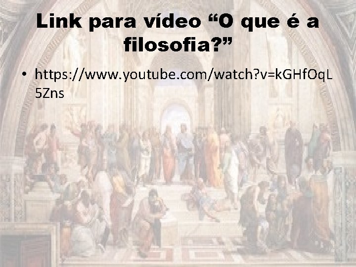 Link para vídeo “O que é a filosofia? ” • https: //www. youtube. com/watch?