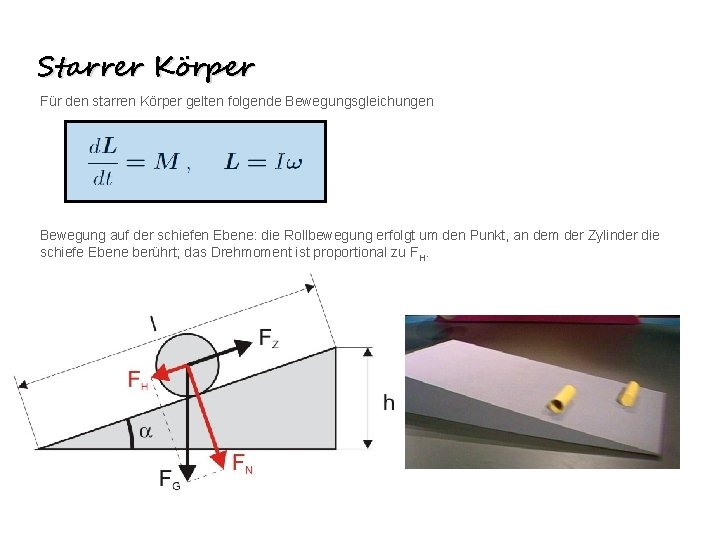 Starrer Körper Für den starren Körper gelten folgende Bewegungsgleichungen Bewegung auf der schiefen Ebene: Starrer Körper Für den starren Körper gelten folgende Bewegungsgleichungen Bewegung auf der schiefen Ebene: