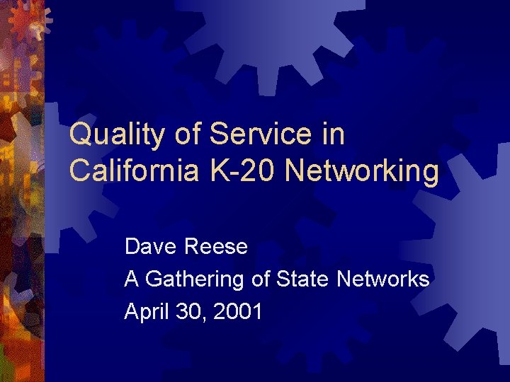 Quality of Service in California K-20 Networking Dave Reese A Gathering of State Networks