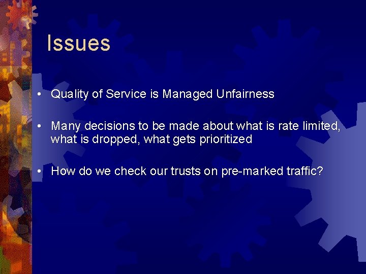 Issues • Quality of Service is Managed Unfairness • Many decisions to be made