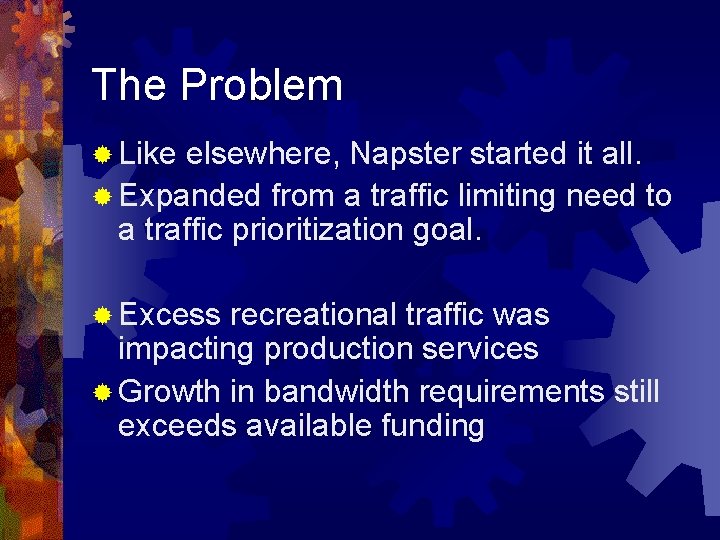 The Problem ® Like elsewhere, Napster started it all. ® Expanded from a traffic