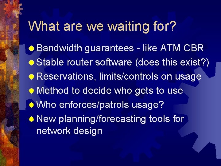 What are we waiting for? ® Bandwidth guarantees - like ATM CBR ® Stable