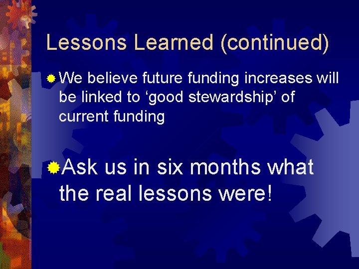 Lessons Learned (continued) ® We believe future funding increases will be linked to ‘good