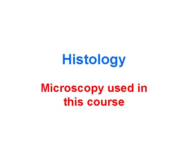 Histology Microscopy used in this course 