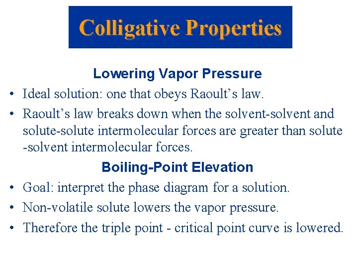 Colligative Properties • • • Lowering Vapor Pressure Ideal solution: one that obeys Raoult’s