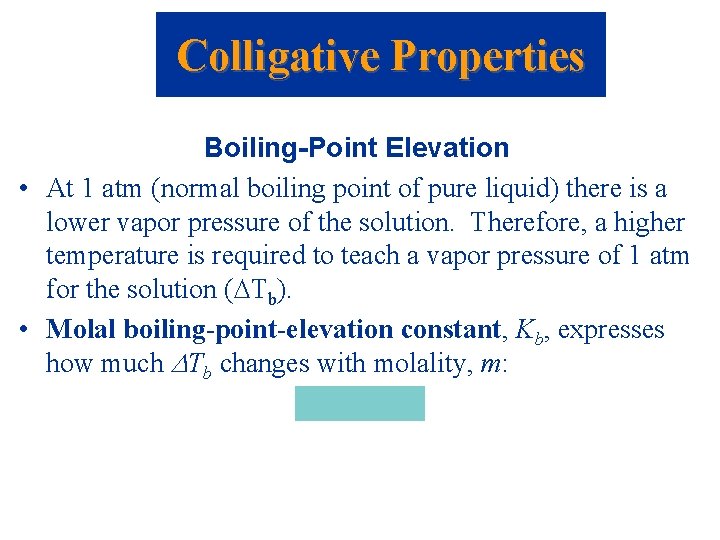Colligative Properties Boiling-Point Elevation • At 1 atm (normal boiling point of pure liquid)