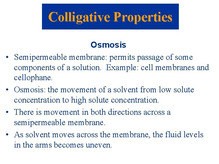 Colligative Properties • • Osmosis Semipermeable membrane: permits passage of some components of a