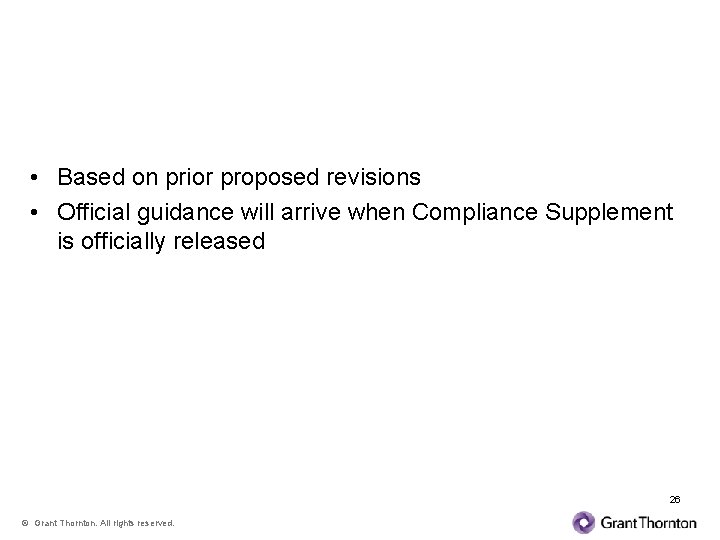 Compliance Supplement - Tentative • Based on prior proposed revisions • Official guidance will