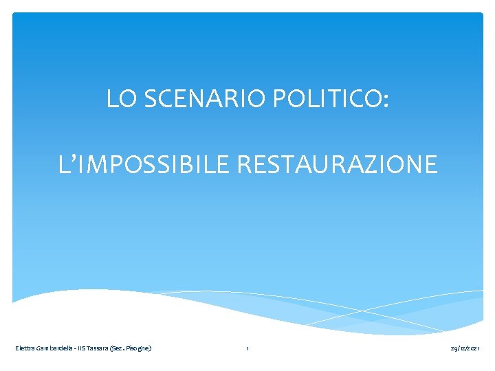 LO SCENARIO POLITICO: L’IMPOSSIBILE RESTAURAZIONE Elettra Gambardella - IIS Tassara (Sez. Pisogne) 1 29/12/2021