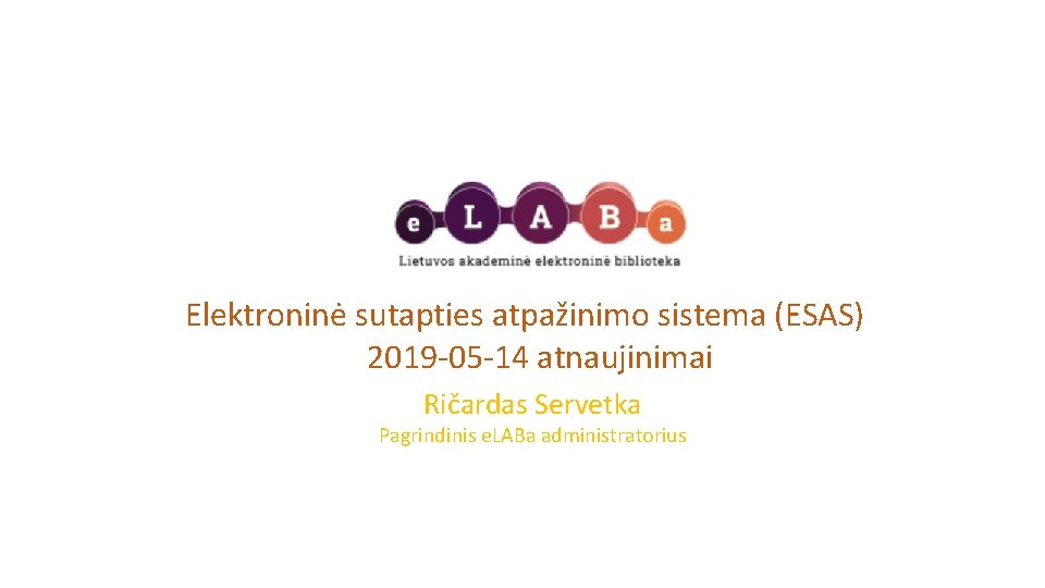 Elektroninė sutapties atpažinimo sistema (ESAS) 2019 -05 -14 atnaujinimai Ričardas Servetka Pagrindinis e. LABa