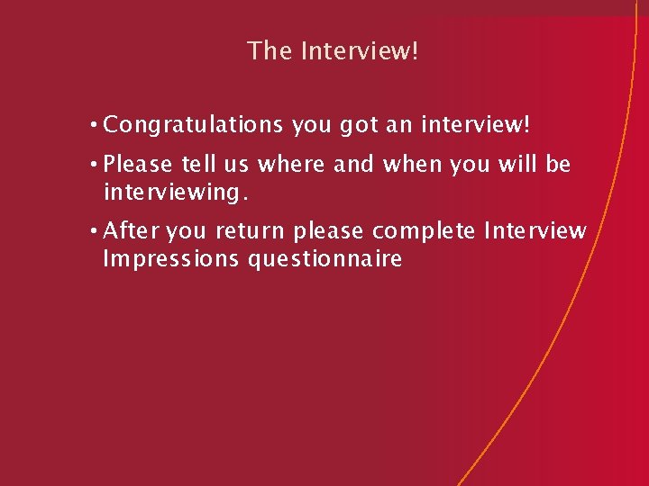 The Interview! • Congratulations you got an interview! • Please tell us where and