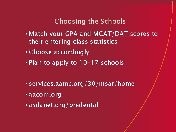 Choosing the Schools • Match your GPA and MCAT/DAT scores to their entering class