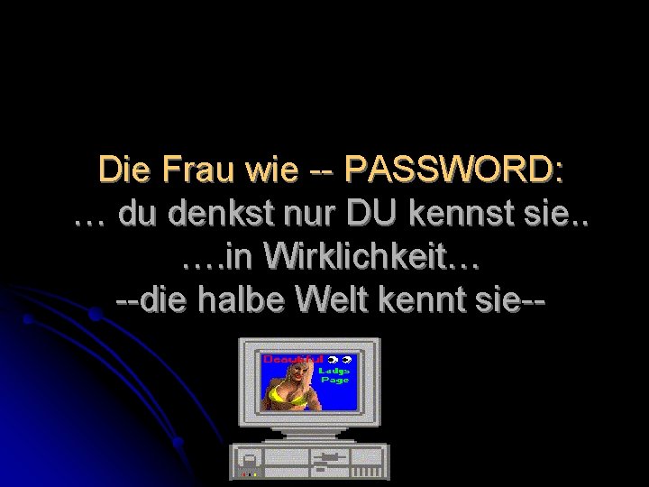 Die Frau wie -- PASSWORD: … du denkst nur DU kennst sie. . ….