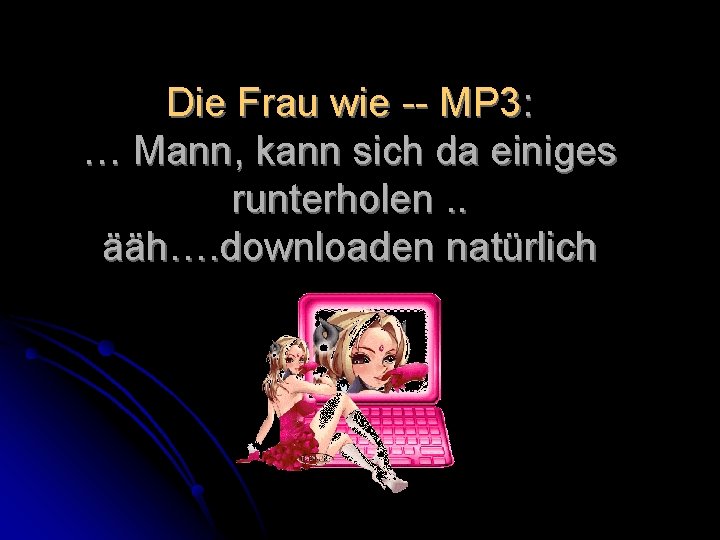 Die Frau wie -- MP 3: … Mann, kann sich da einiges runterholen. .