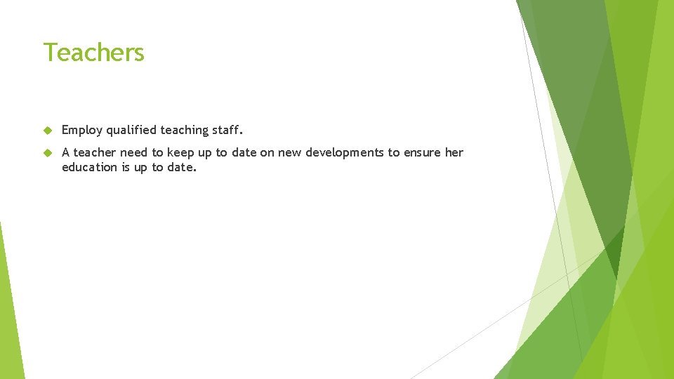 Teachers Employ qualified teaching staff. A teacher need to keep up to date on