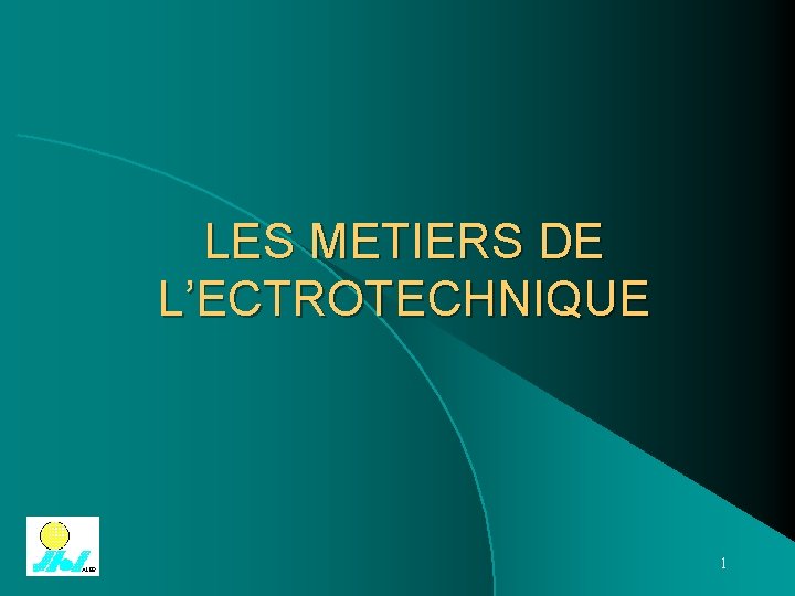 LES METIERS DE L’ECTROTECHNIQUE 1 