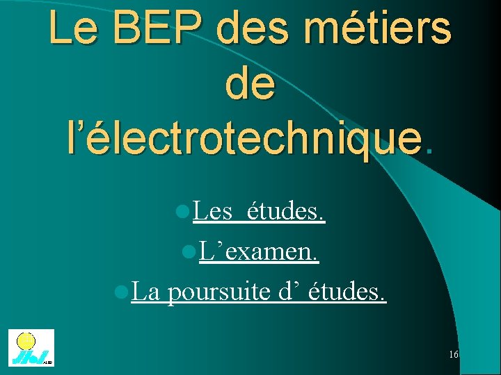 Le BEP des métiers de l’électrotechnique. l Les études. l L’examen. l La poursuite