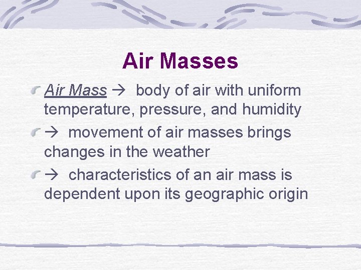 Air Masses Air Mass body of air with uniform temperature, pressure, and humidity movement