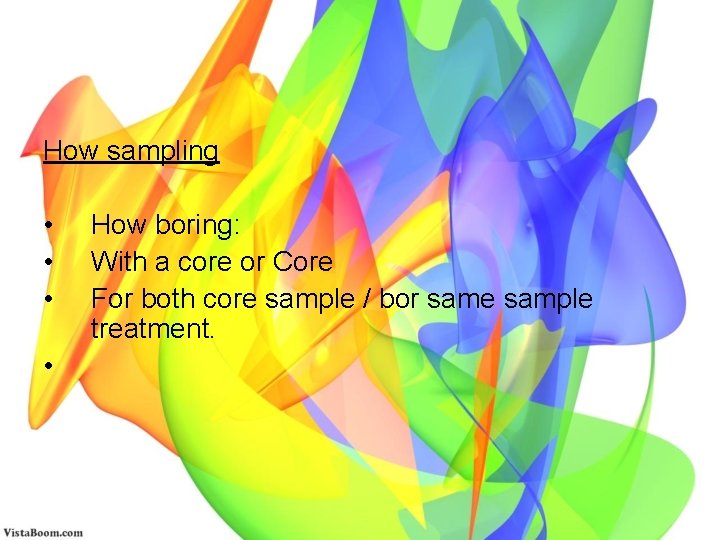 How sampling • • How boring: With a core or Core For both core