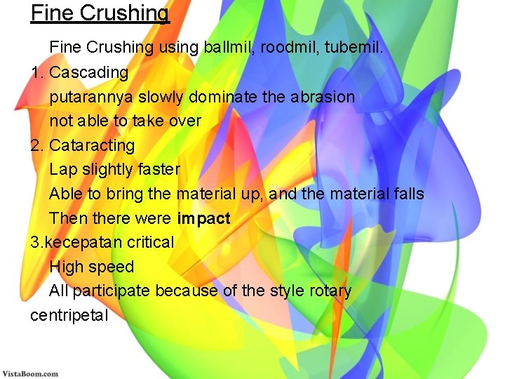 Fine Crushing using ballmil, roodmil, tubemil. 1. Cascading putarannya slowly dominate the abrasion not