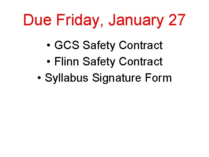 Due Friday, January 27 • GCS Safety Contract • Flinn Safety Contract • Syllabus