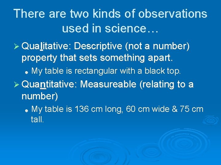 There are two kinds of observations used in science… Qualitative: Descriptive (not a number)