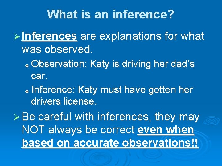 What is an inference? Inferences are explanations for what was observed. Observation: Katy is