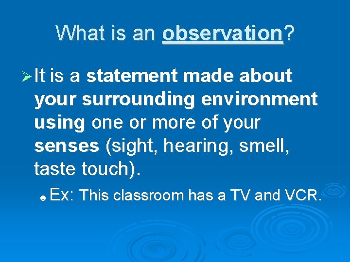 What is an observation? It is a statement made about your surrounding environment using