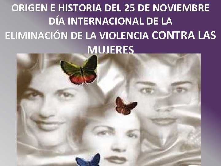 ORIGEN E HISTORIA DEL 25 DE NOVIEMBRE DÍA INTERNACIONAL DE LA ELIMINACIÓN DE LA