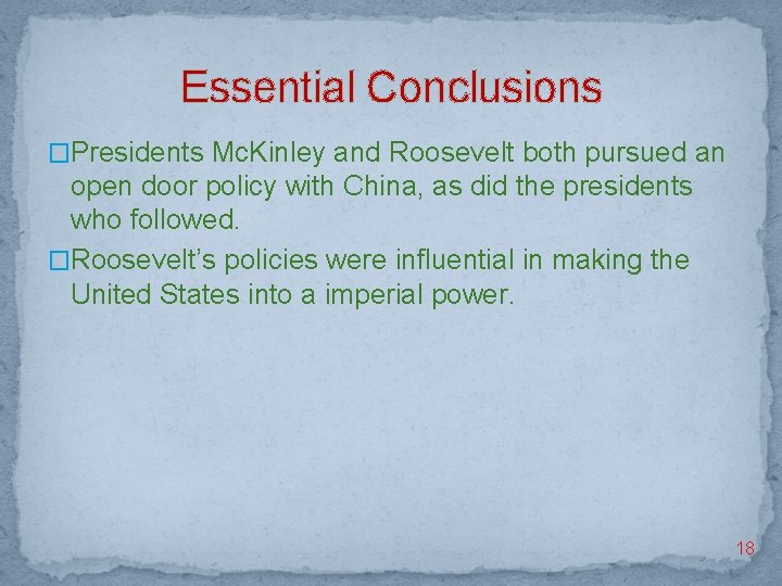 Essential Conclusions �Presidents Mc. Kinley and Roosevelt both pursued an open door policy with