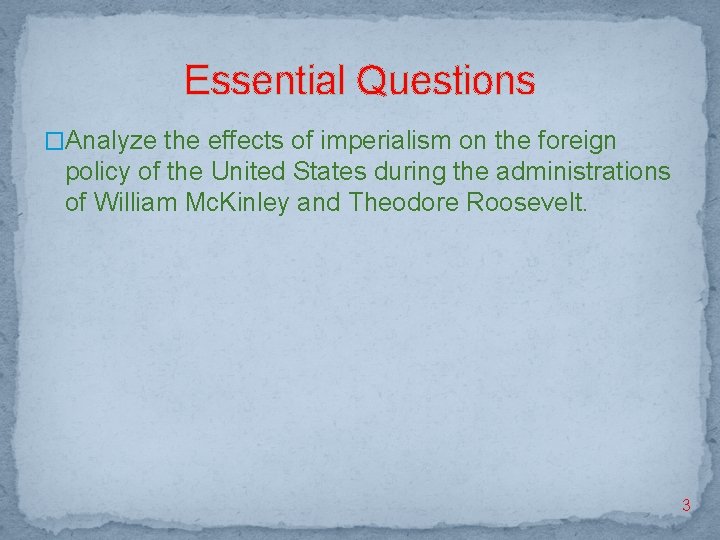 Essential Questions �Analyze the effects of imperialism on the foreign policy of the United