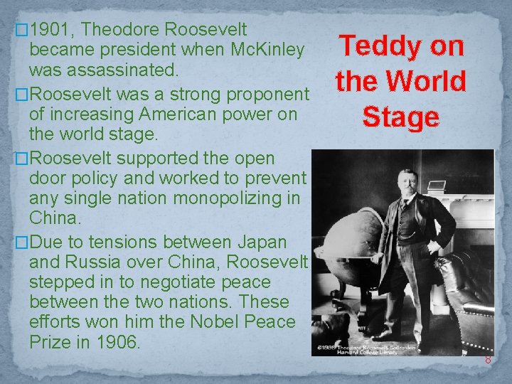 � 1901, Theodore Roosevelt became president when Mc. Kinley was assassinated. �Roosevelt was a